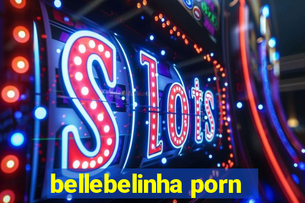 bellebelinha porn